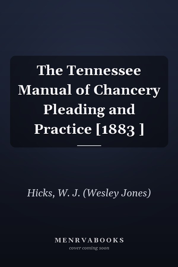 The Tennessee Manual of Chancery Pleading and Practice [1883 ]