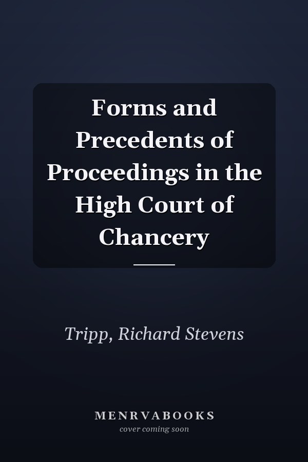 Forms and Precedents of Proceedings in the High Court of Chancery