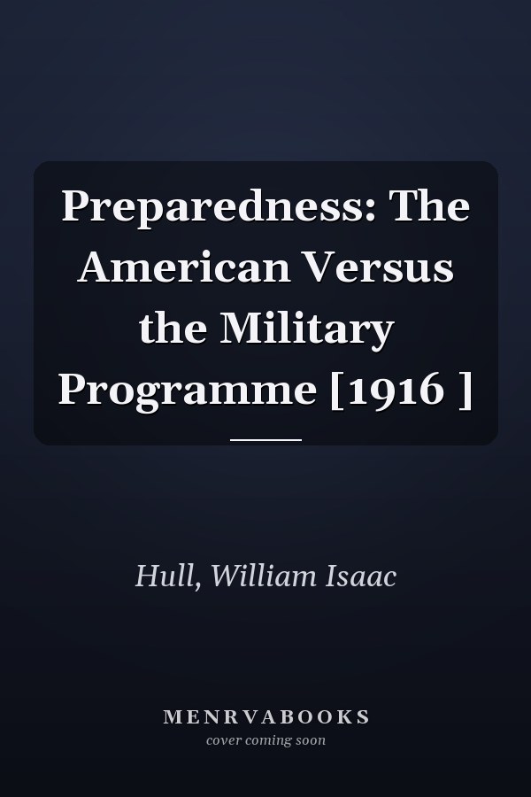 Preparedness: The American Versus the Military Programme [1916 ]