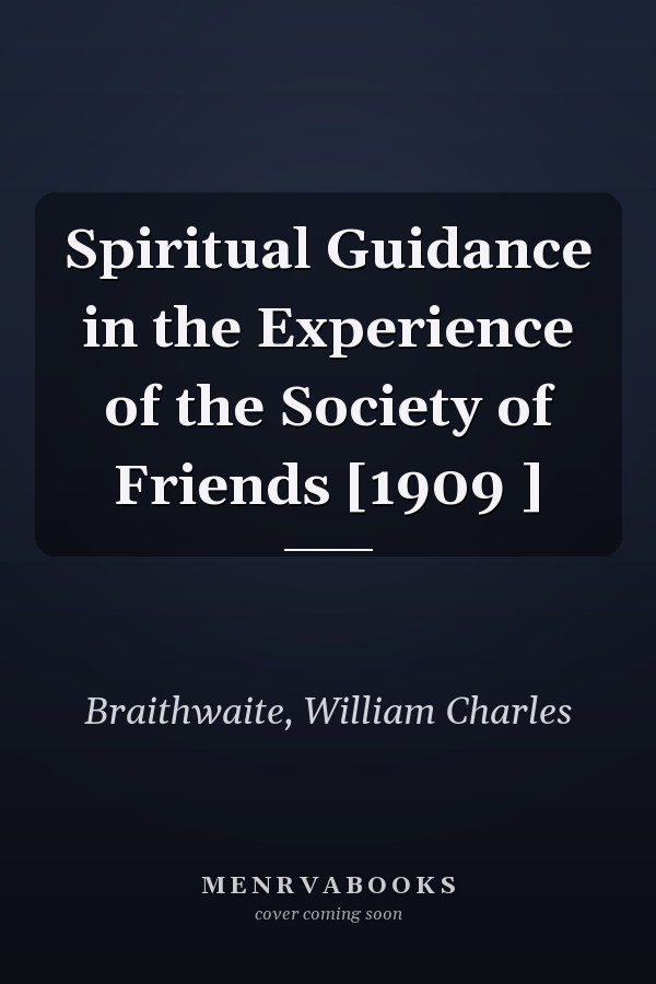 Spiritual Guidance in the Experience of the Society of Friends [1909 ]