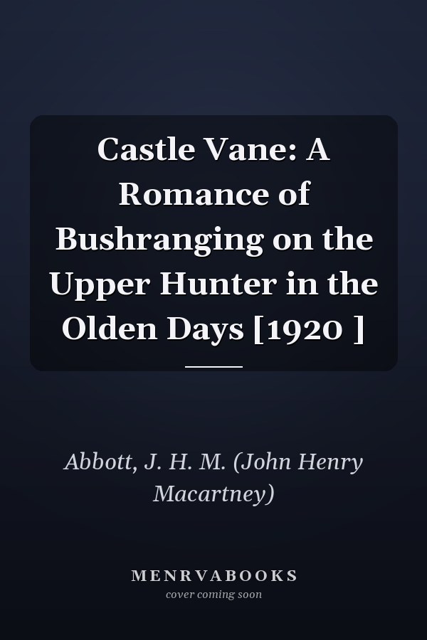 Castle Vane: A Romance of Bushranging on the Upper Hunter in the Olden Days [1920 ]
