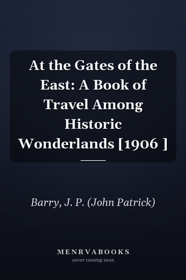 At the Gates of the East: A Book of Travel Among Historic Wonderlands [1906 ]