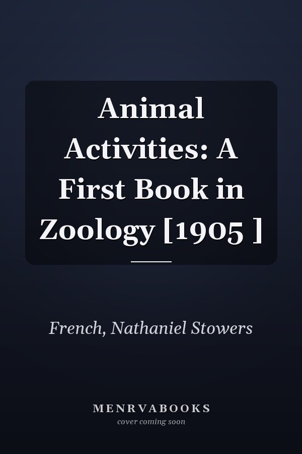 Animal Activities: A First Book in Zoology [1905 ]