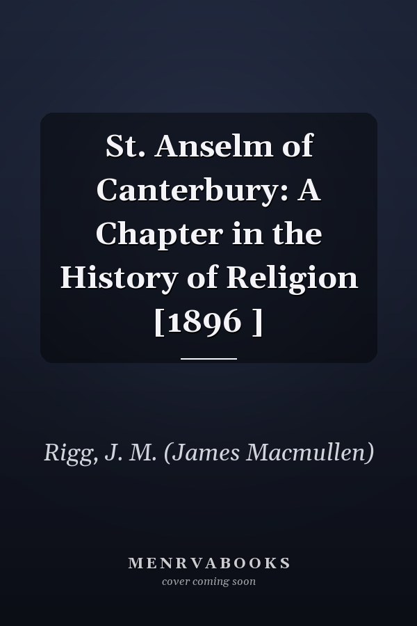 St. Anselm of Canterbury: A Chapter in the History of Religion [1896 ]