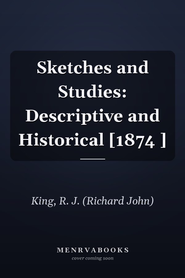 Sketches and Studies: Descriptive and Historical [1874 ]