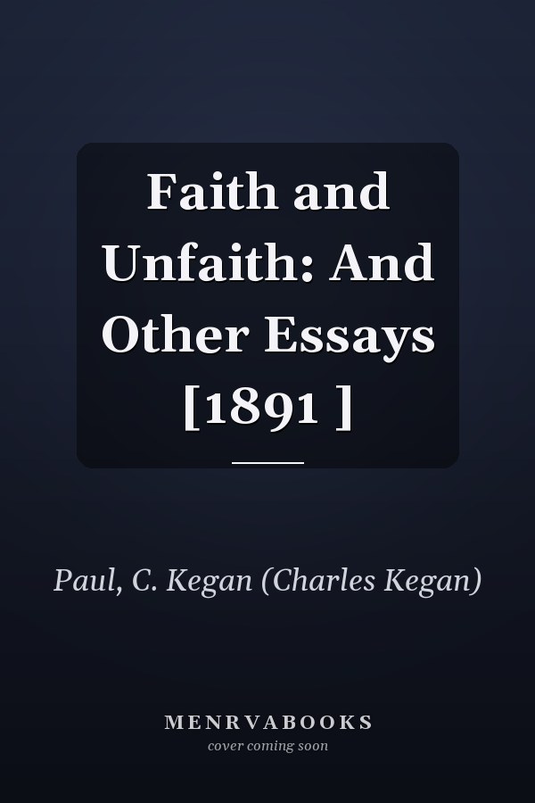 Faith and Unfaith: And Other Essays [1891 ]