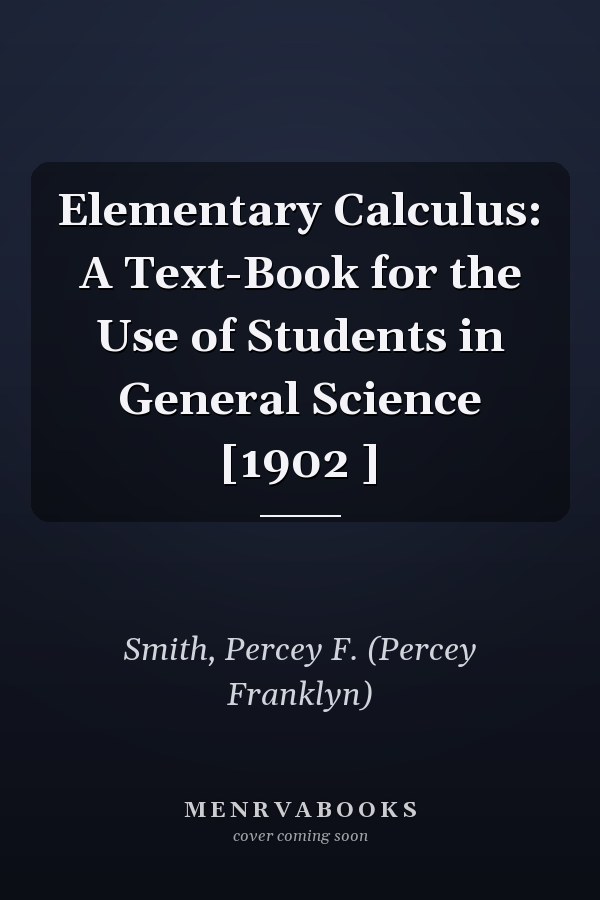 Elementary Calculus: A Text-Book for the Use of Students in General Science [1902 ]