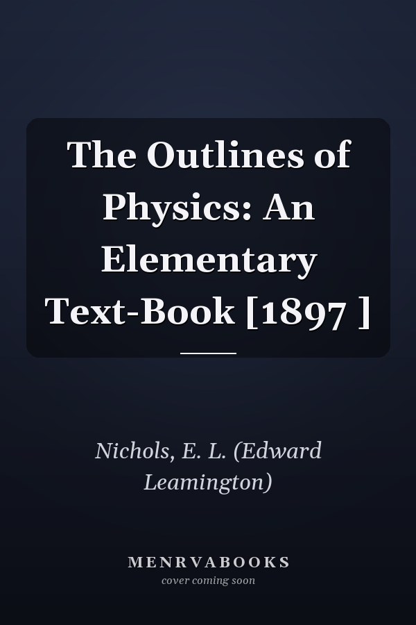 The Outlines of Physics: An Elementary Text-Book [1897 ]