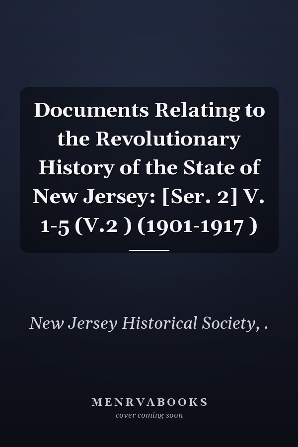 Documents Relating to the Revolutionary History of the State of New Jersey: [Ser. 2] V. 1-5 (V.2 ) (1901-1917 )