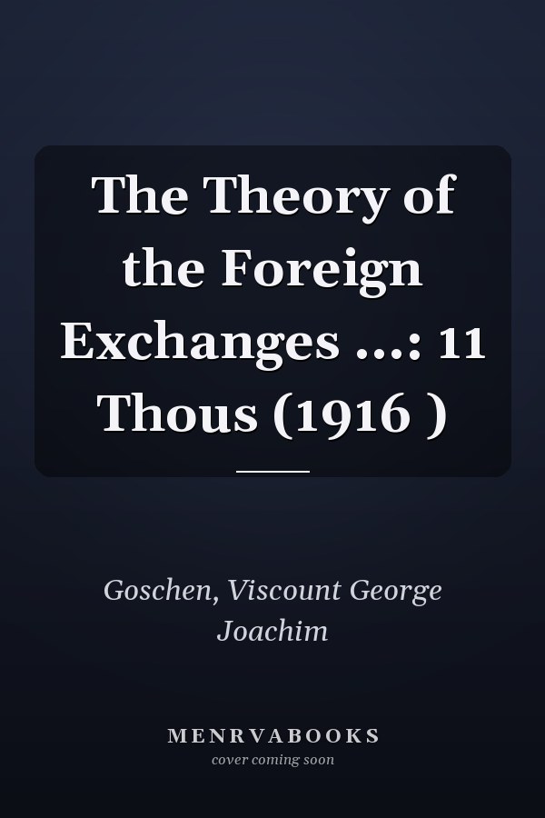 The Theory of the Foreign Exchanges ...: 11 Thous (1916 )