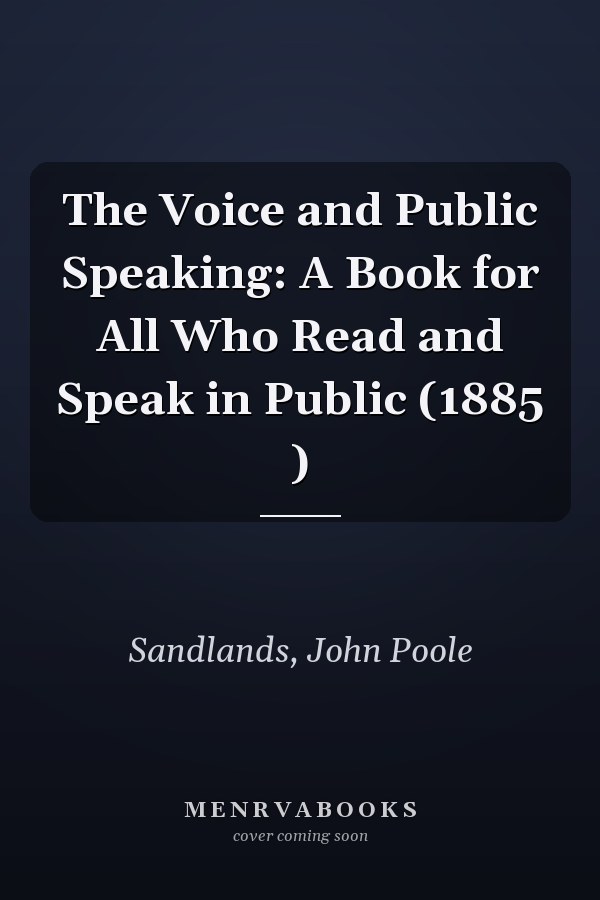 The Voice and Public Speaking: A Book for All Who Read and Speak in Public (1885 )