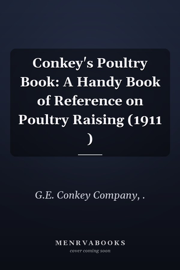 Conkey's Poultry Book: A Handy Book of Reference on Poultry Raising (1911 )