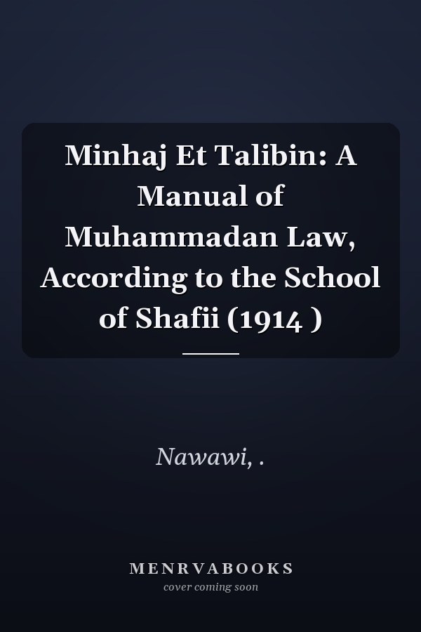 Minhaj Et Talibin: A Manual of Muhammadan Law, According to the School of Shafii (1914 )