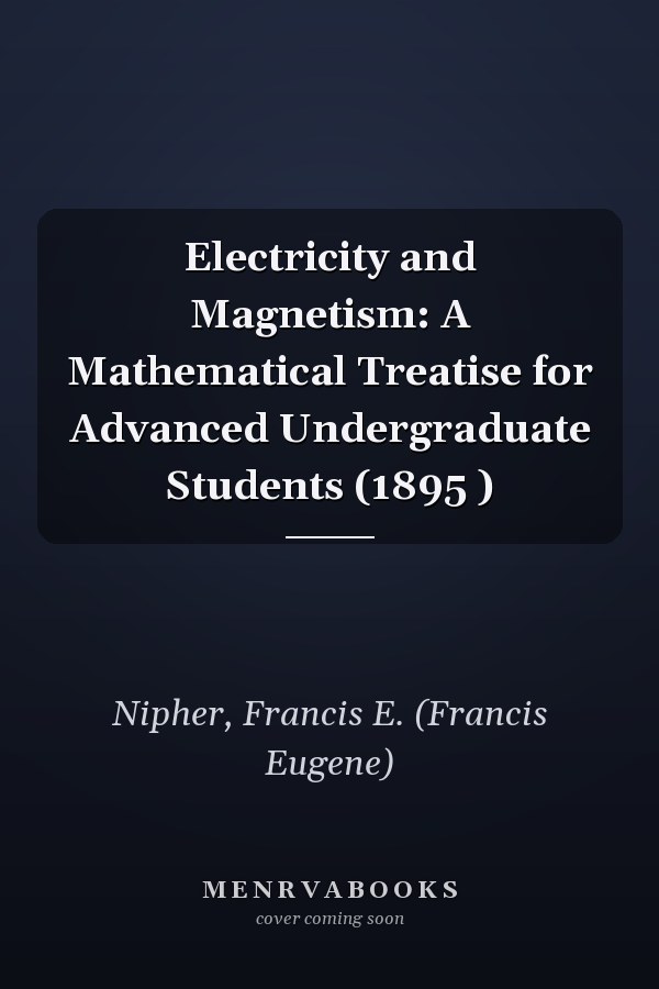 Electricity and Magnetism: A Mathematical Treatise for Advanced Undergraduate Students (1895 )