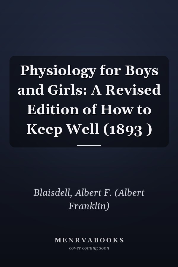 Physiology for Boys and Girls: A Revised Edition of How to Keep Well (1893 )