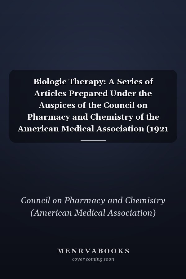Biologic Therapy: A Series of Articles Prepared Under the Auspices of the Council on Pharmacy and Chemistry of the American Medical Association (1921 )