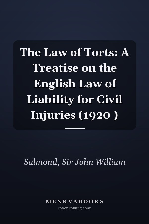 The Law of Torts: A Treatise on the English Law of Liability for Civil Injuries (1920 )