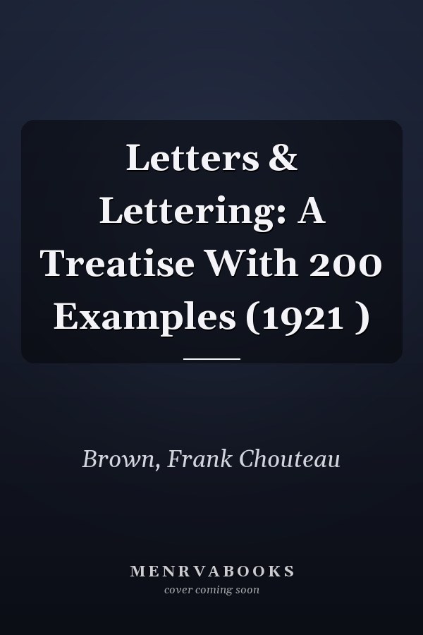 Letters & Lettering: A Treatise With 200 Examples (1921 )