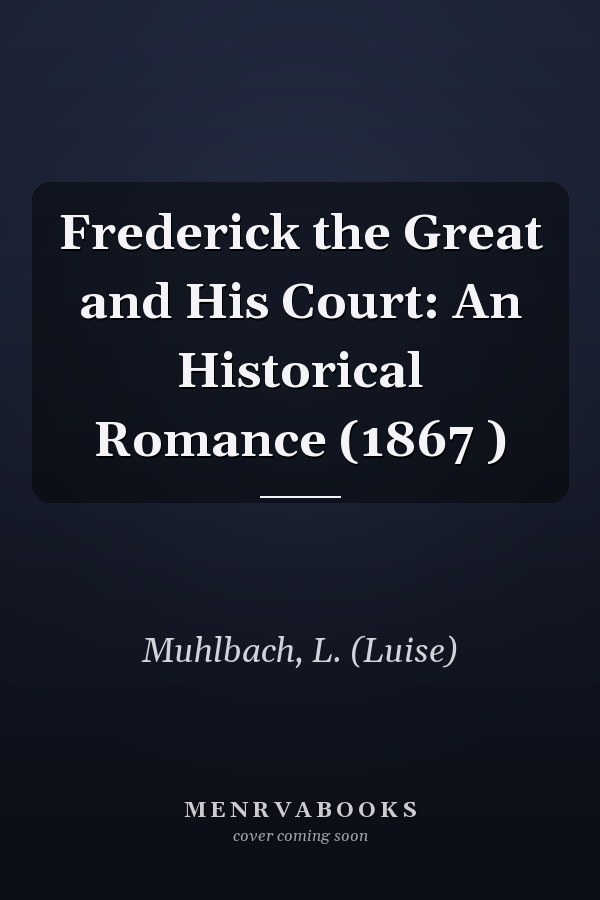 Frederick the Great and His Court: An Historical Romance (1867 )