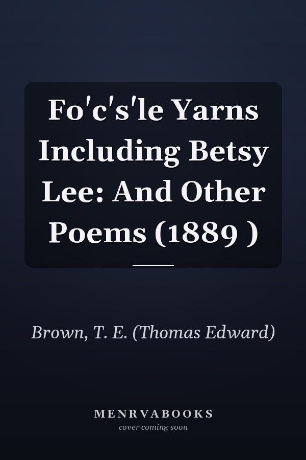 Fo'c's'le Yarns Including Betsy Lee: And Other Poems (1889 )