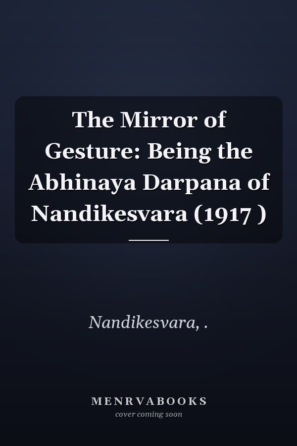 The Mirror of Gesture: Being the Abhinaya Darpana of Nandikesvara (1917 )