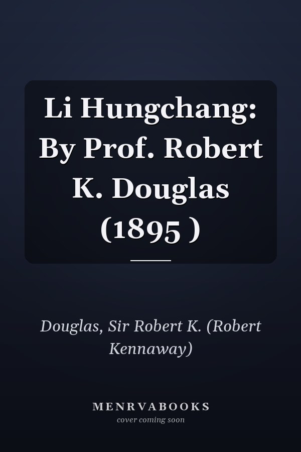 Li Hungchang: By Prof. Robert K. Douglas (1895 )
