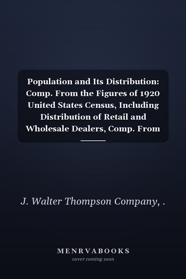 Population and Its Distribution: Comp. From the Figures of 1920 United States Census, Including Distribution of Retail and Wholesale Dealers, Comp. From Trade Sources (1921 )