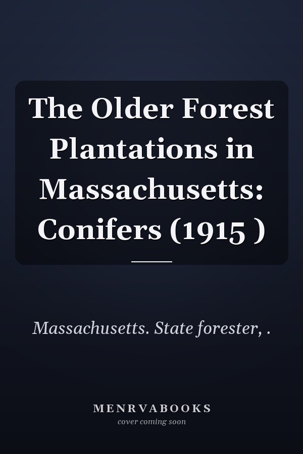 The Older Forest Plantations in Massachusetts: Conifers (1915 )