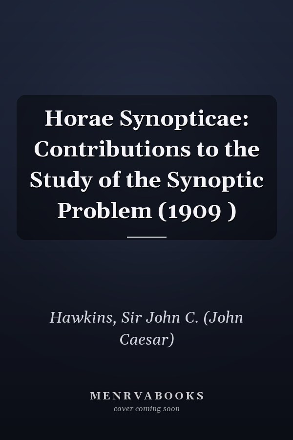 Horae Synopticae: Contributions to the Study of the Synoptic Problem (1909 )