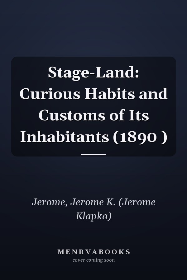 Stage-Land: Curious Habits and Customs of Its Inhabitants (1890 )