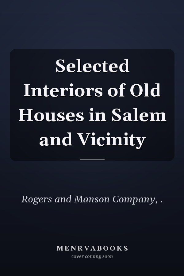 Selected Interiors of Old Houses in Salem and Vicinity