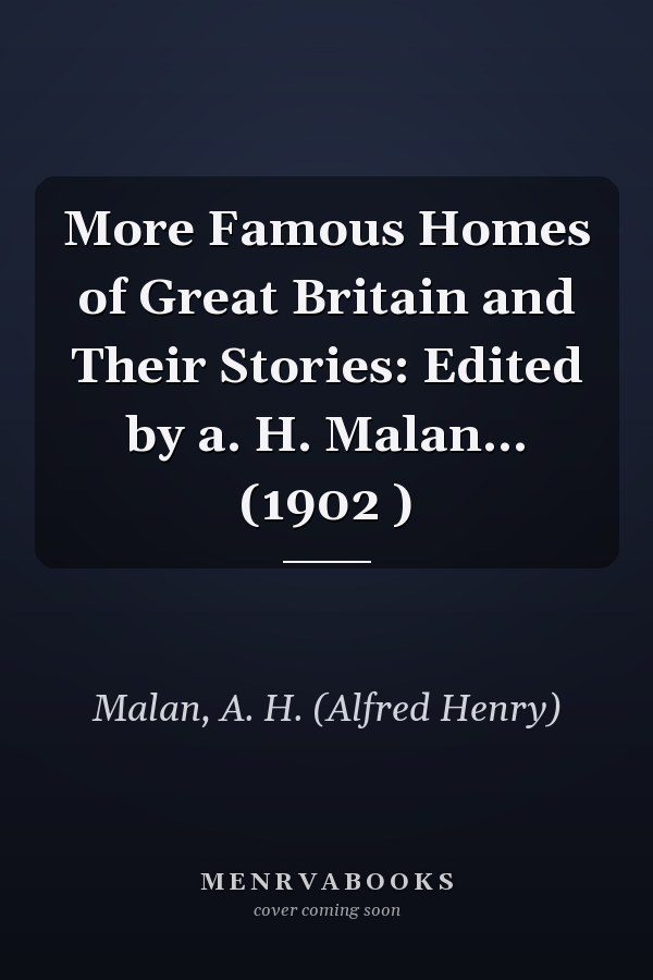 More Famous Homes of Great Britain and Their Stories: Edited by a. H. Malan... (1902 )