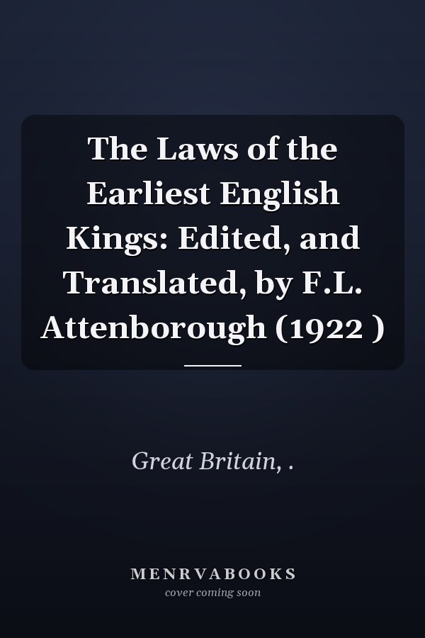 The Laws of the Earliest English Kings: Edited, and Translated, by F.L. Attenborough (1922 )