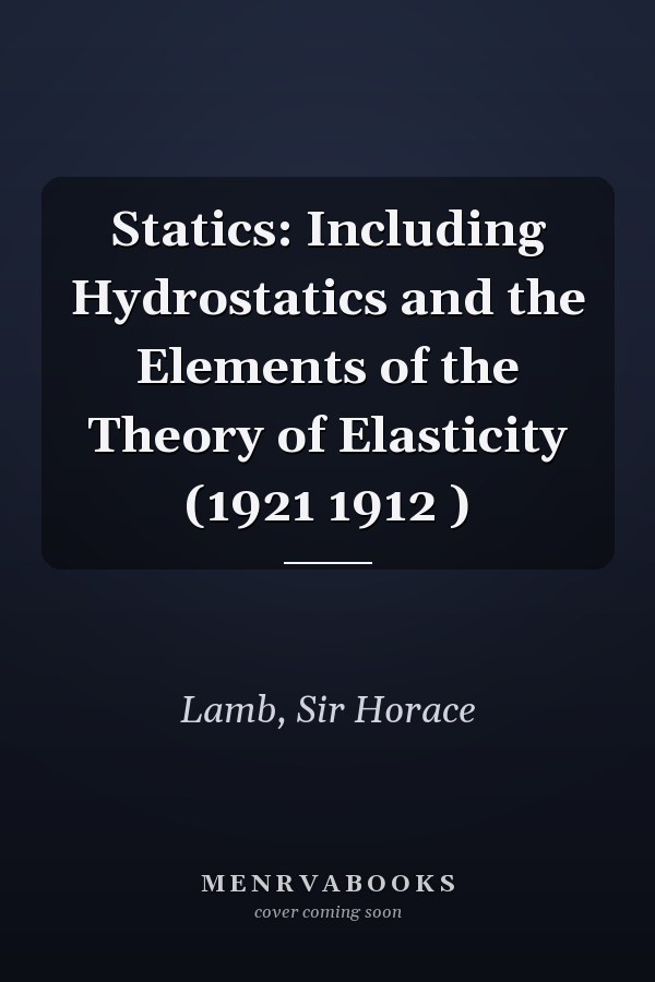 Statics: Including Hydrostatics and the Elements of the Theory of Elasticity (1921 1912 )