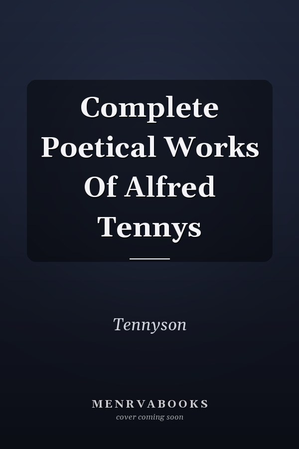 Complete Poetical Works Of Alfred Tennys