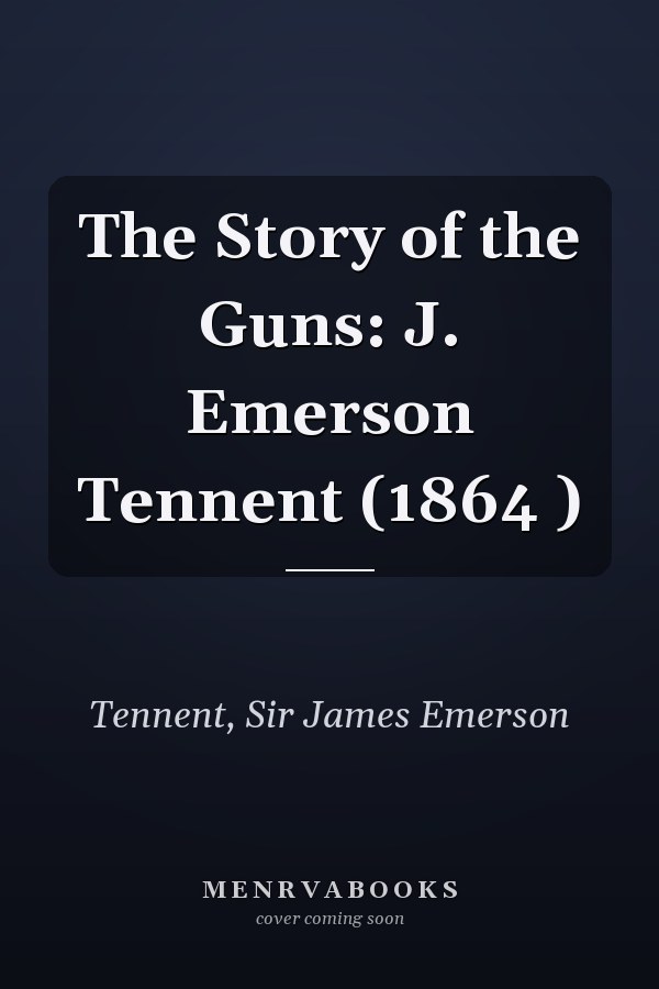 The Story of the Guns: J. Emerson Tennent (1864 )