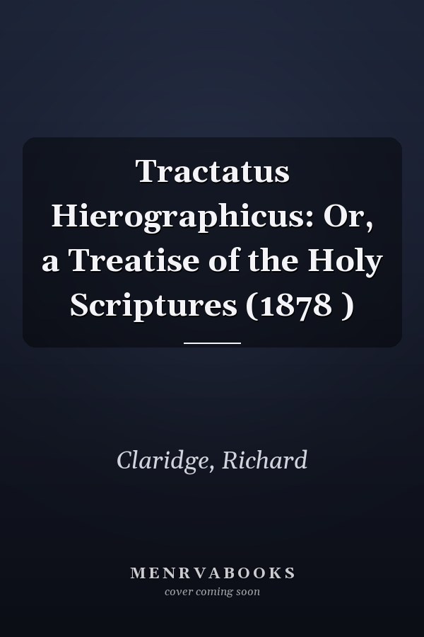 Tractatus Hierographicus: Or, a Treatise of the Holy Scriptures (1878 )