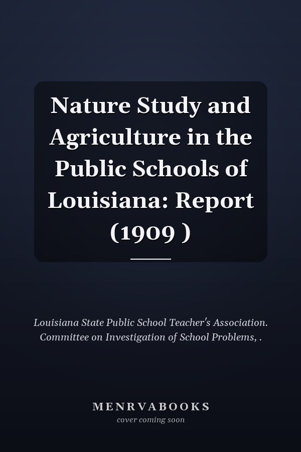 Nature Study and Agriculture in the Public Schools of Louisiana: Report (1909 )