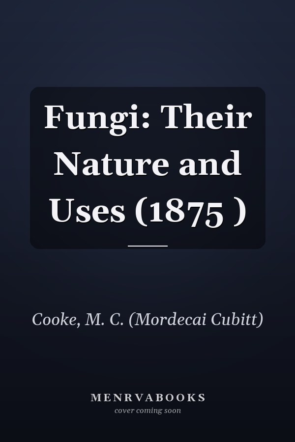 Fungi: Their Nature and Uses (1875 )