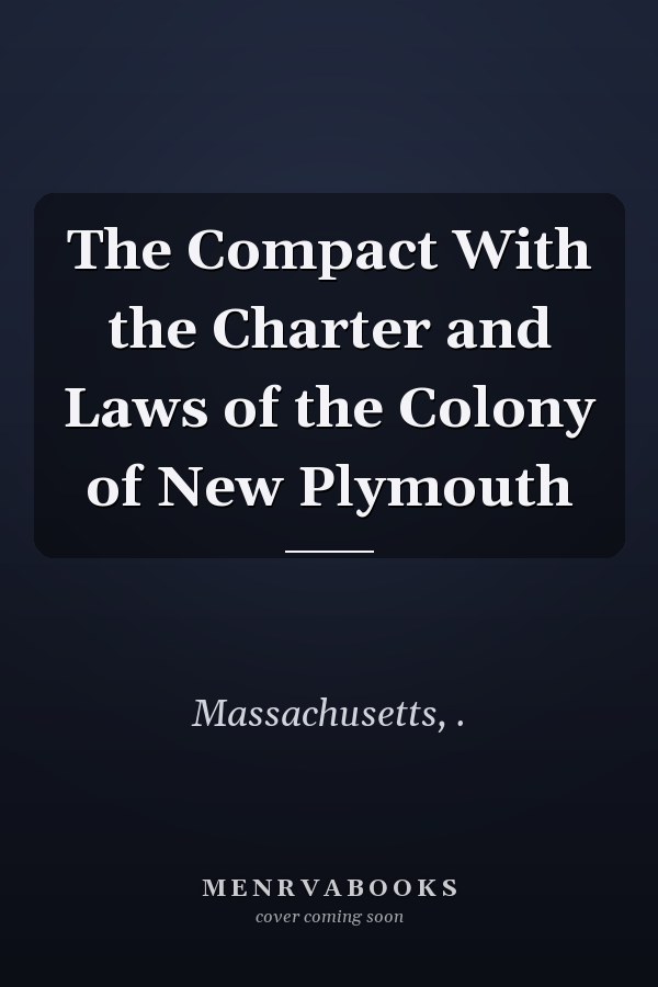 The Compact With the Charter and Laws of the Colony of New Plymouth