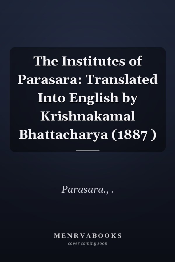 The Institutes of Parasara: Translated Into English by Krishnakamal Bhattacharya (1887 )