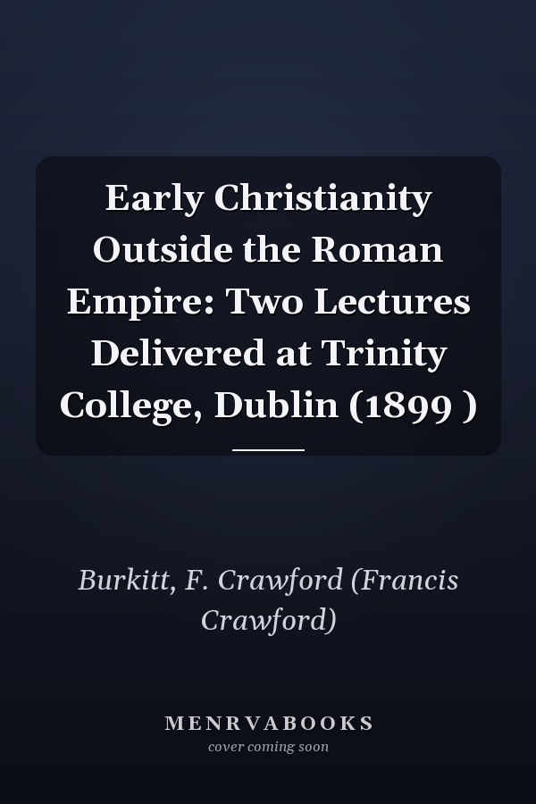 Early Christianity Outside the Roman Empire: Two Lectures Delivered at Trinity College, Dublin (1899 )