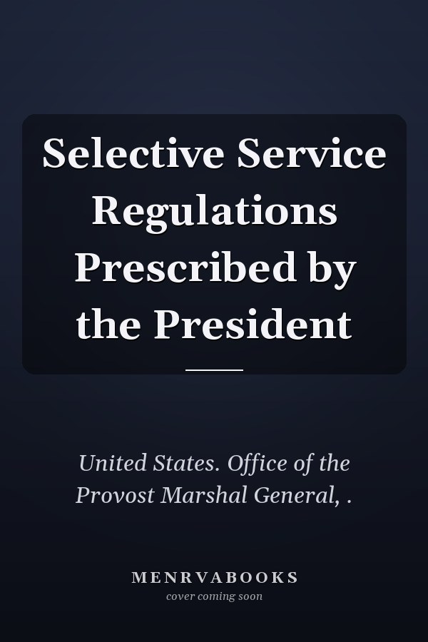 Selective Service Regulations Prescribed by the President