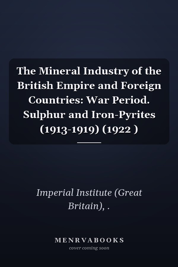 The Mineral Industry of the British Empire and Foreign Countries: War Period. Sulphur and Iron-Pyrites (1913-1919) (1922 )