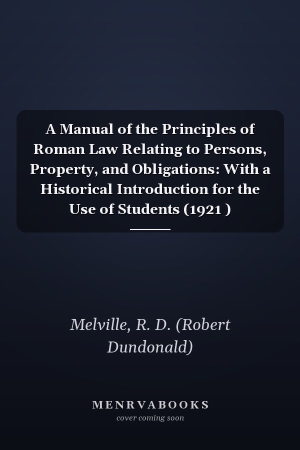 A Manual of the Principles of Roman Law Relating to Persons, Property, and Obligations: With a Historical Introduction for the Use of Students (1921 )