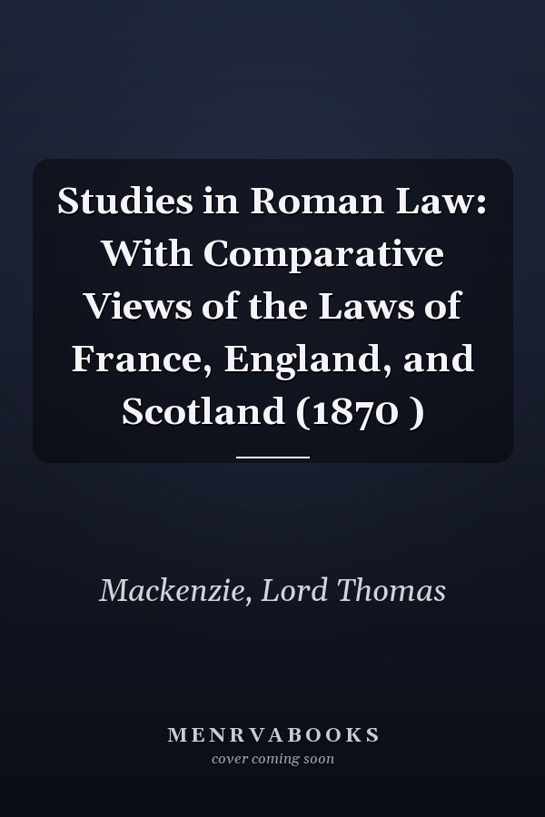 Studies in Roman Law: With Comparative Views of the Laws of France, England, and Scotland (1870 )