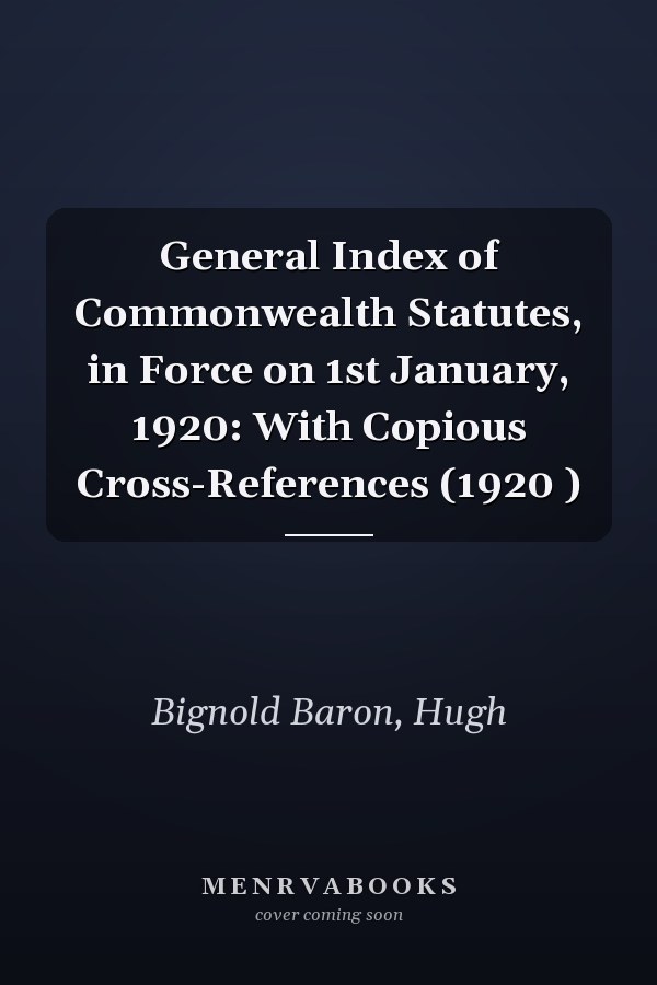 General Index of Commonwealth Statutes, in Force on 1st January, 1920: With Copious Cross-References (1920 )