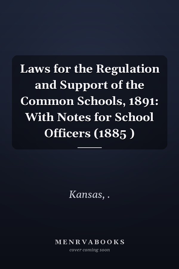 Laws for the Regulation and Support of the Common Schools, 1891: With Notes for School Officers (1885 )