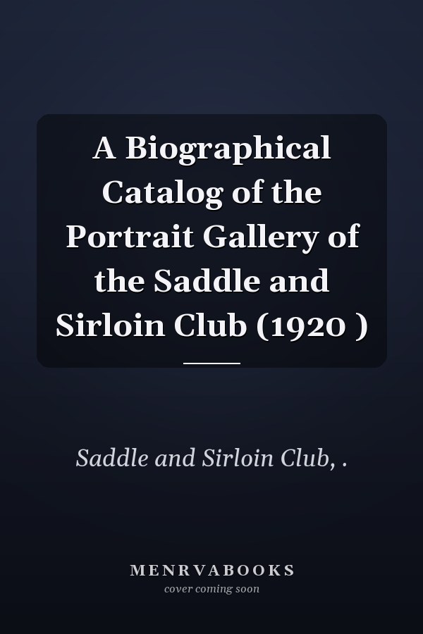 A Biographical Catalog of the Portrait Gallery of the Saddle and Sirloin Club (1920 )