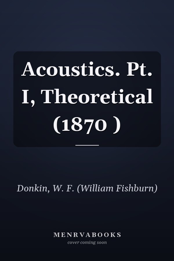 Acoustics. Pt. I, Theoretical (1870 )